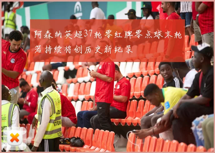 阿森纳英超37轮零红牌零点球末轮若持续将创历史新纪录